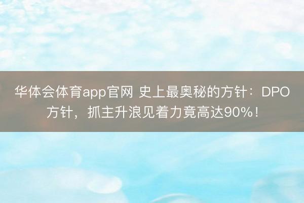 华体会体育app官网 史上最奥秘的方针:DPO方针,抓主升浪见着力竟高达90%!