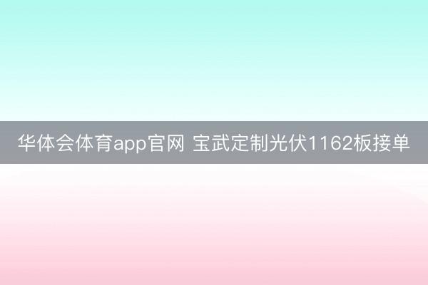 华体会体育app官网 宝武定制光伏1162板接单